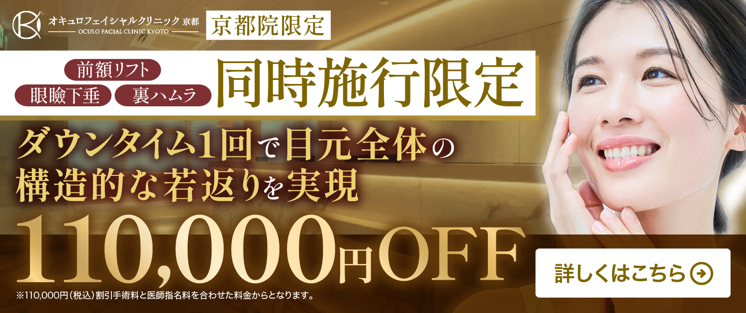 【京都院限定】同時施行限定 110,000円OFF｜眼瞼下垂・前額リフト・裏ハムラ｜オキュロフェイシャルクリニック京都